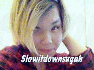 Slowitdownsugah
